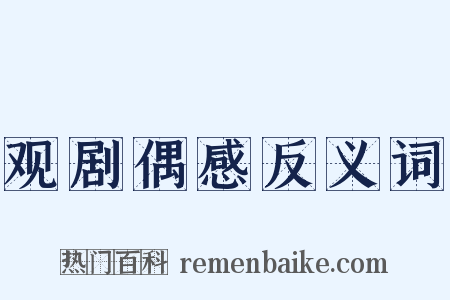 观剧偶感反义词是什么意思的图片